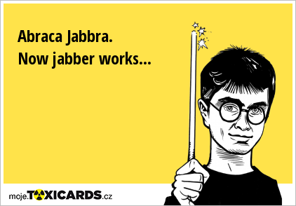 Abraca Jabbra. Now jabber works...