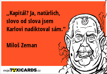 ,,Kapitál? Ja, natürlich, slovo od slova jsem Karlovi nadiktoval sám." Miloš Zeman