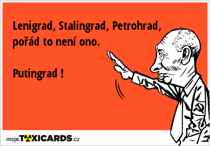 Lenigrad, Stalingrad, Petrohrad, pořád to není ono. Putingrad !