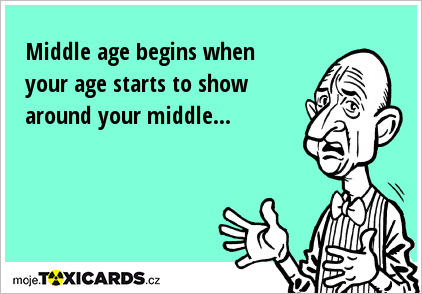 Middle age begins when your age starts to show around your middle...