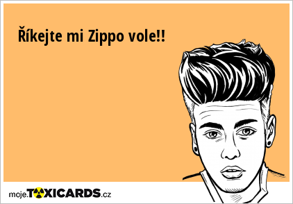 Říkejte mi Zippo vole!!