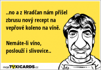 ..no a z Hradčan nám přišel zbrusu nový recept na vepřové koleno na víně. Nemáte-li víno, poslouží i slivovice..