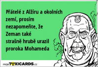 Přátelé z Alžíru a okolních zemí, prosím nezapomeňte, že Zeman také strašně hrubě urazil proroka Mohameda