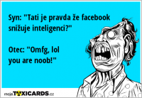 Syn: "Tati je pravda že facebook snižuje inteligenci?" Otec: "Omfg, lol you are noob!"