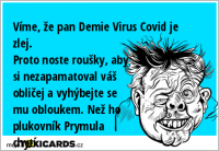 Víme, že pan Demie Virus Covid je zlej. Proto noste roušky, aby si nezapamatoval váš obličej a vyhýbejte se mu obloukem. Než ho plukovník Prymula chytí......