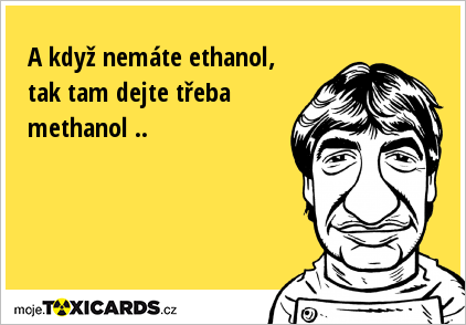 A když nemáte ethanol, tak tam dejte třeba methanol ..