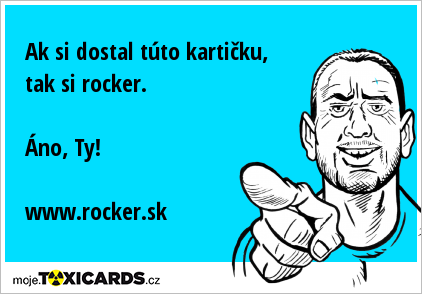 Ak si dostal túto kartičku, tak si rocker. Áno, Ty! www.rocker.sk