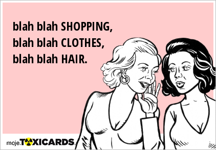 blah blah SHOPPING, blah blah CLOTHES, blah blah HAIR.