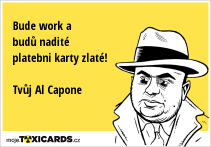 Bude work a budů nadité platebni karty zlaté! Tvůj Al Capone