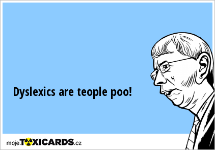 Dyslexics are teople poo!