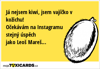 Já nejsem kiwi, jsem vajíčko v kožichu! Očekávám na Instagramu stejný úspěch jako Leoš Mareš...