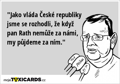 "Jako vláda České republiky jsme se rozhodli, že když pan Rath nemůže za námi, my půjdeme za ním."