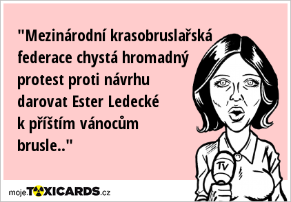 "Mezinárodní krasobruslařská federace chystá hromadný protest proti návrhu darovat Ester Ledecké k příštím vánocům brusle.."