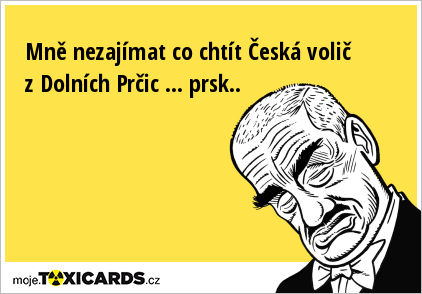 Mně nezajímat co chtít Česká volič z Dolních Prčic ... prsk..