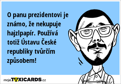 O panu prezidentovi je známo, že nekupuje hajzlpapír. Používá totiž Ústavu České republiky tvůrčím způsobem!
