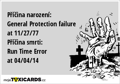 Příčina narození: General Protection failure at 11/27/77 Příčina smrti: Run Time Error at 04/04/14