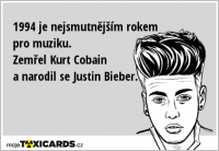 1994 je nejsmutnějším rokem pro muziku. Zemřel Kurt Cobain a narodil se Justin Bieber.