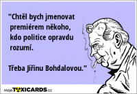 "Chtěl bych jmenovat premiérem někoho, kdo politice opravdu rozumí. Třeba Jiřinu Bohdalovou."