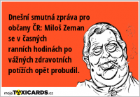 Dnešní smutná zpráva pro občany ČR: Miloš Zeman se v časných ranních hodinách po vážných zdravotních potížích opět probudil.