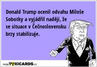 Donald Trump ocenil odvahu Miloše Sobotky a vyjádřil naději, že se situace v Čečnoslovensku brzy stabilizuje.
