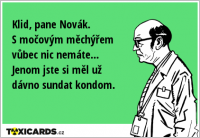 Klid, pane Novák. S močovým měchýřem vůbec nic nemáte... Jenom jste si měl už dávno sundat kondom.