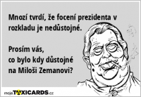 Mnozí tvrdí, že focení prezidenta v rozkladu je nedůstojné. Prosím vás, co bylo kdy důstojné na Miloši Zemanovi?
