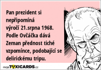 Pan prezident si nepřipomíná výročí 21.srpna 1968. Podle Ovčáčka dává Zeman přednost tiché vzpomínce, podobající se delirickému tripu.