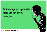 Pesimista je jen optimista, který vše jen znovu promyslel...