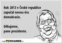 Rok 2013 v České republice započal novou éru demokracie. Děkujeme, pane prezidente.