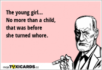 The young girl... No more than a child, that was before she turned whore.