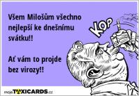 Všem Milošům všechno nejlepší ke dnešnímu svátku!! Ať vám to projde bez virozy!!