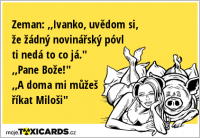 Zeman: ,,Ivanko, uvědom si, že žádný novinářský póvl ti nedá to co já." ,,Pane Bože!" ,,A doma mi můžeš říkat Miloši"