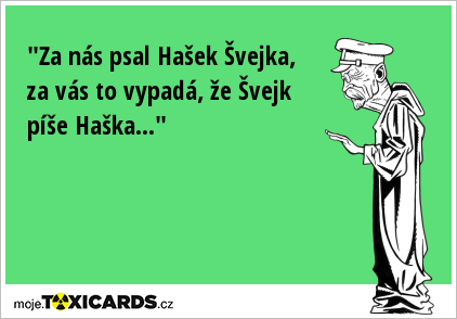 "Za nás psal Hašek Švejka, za vás to vypadá, že Švejk píše Haška..."