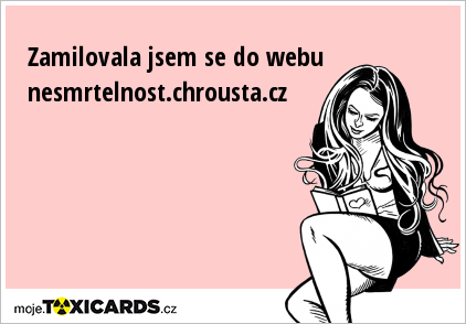Zamilovala jsem se do webu nesmrtelnost.chrousta.cz
