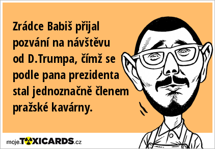 Zrádce Babiš přijal pozvání na návštěvu od D.Trumpa, čímž se podle pana prezidenta stal jednoznačně členem pražské kavárny.